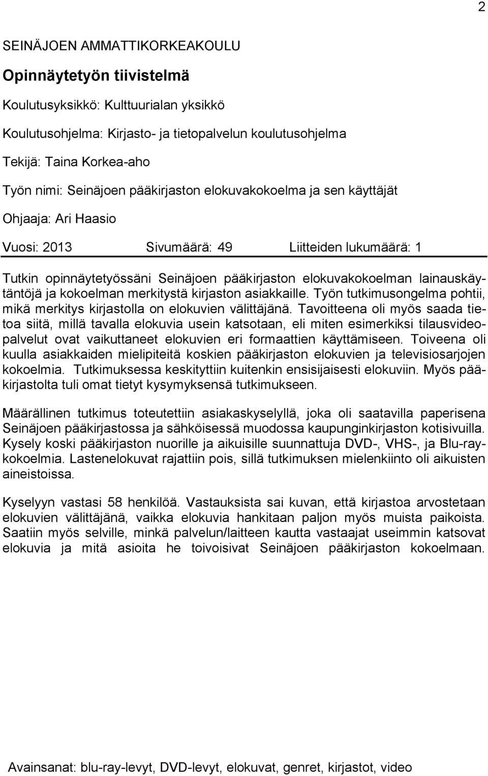 lainauskäytäntöjä ja kokoelman merkitystä kirjaston asiakkaille. Työn tutkimusongelma pohtii, mikä merkitys kirjastolla on elokuvien välittäjänä.