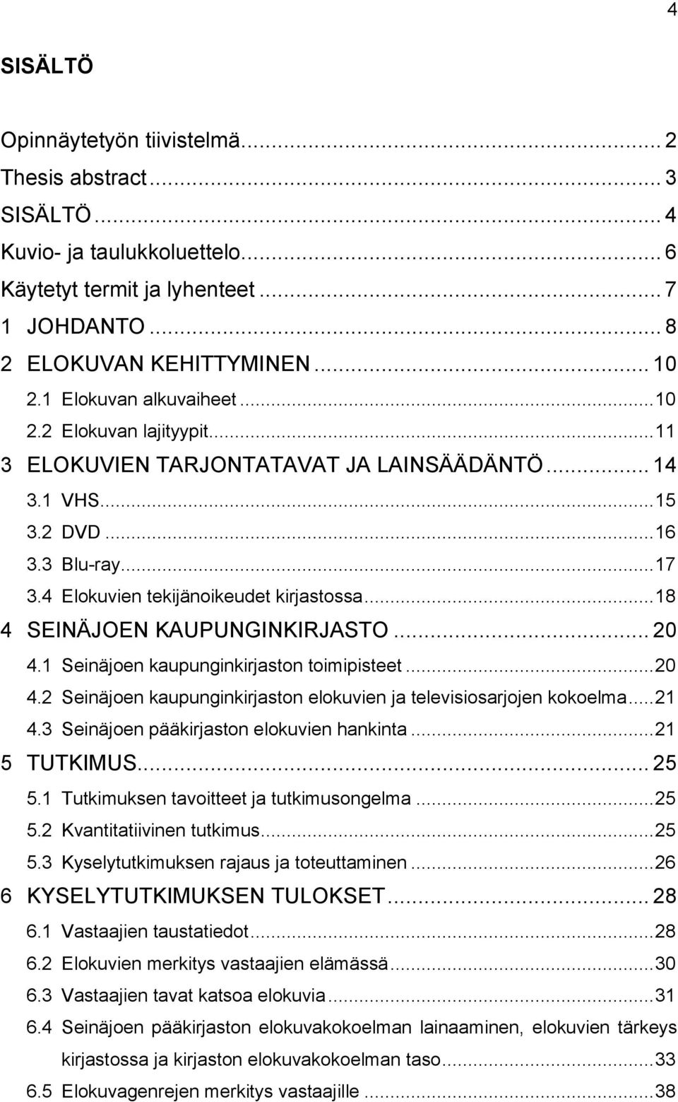.. 18 4 SEINÄJOEN KAUPUNGINKIRJASTO... 20 4.1 Seinäjoen kaupunginkirjaston toimipisteet... 20 4.2 Seinäjoen kaupunginkirjaston elokuvien ja televisiosarjojen kokoelma... 21 4.