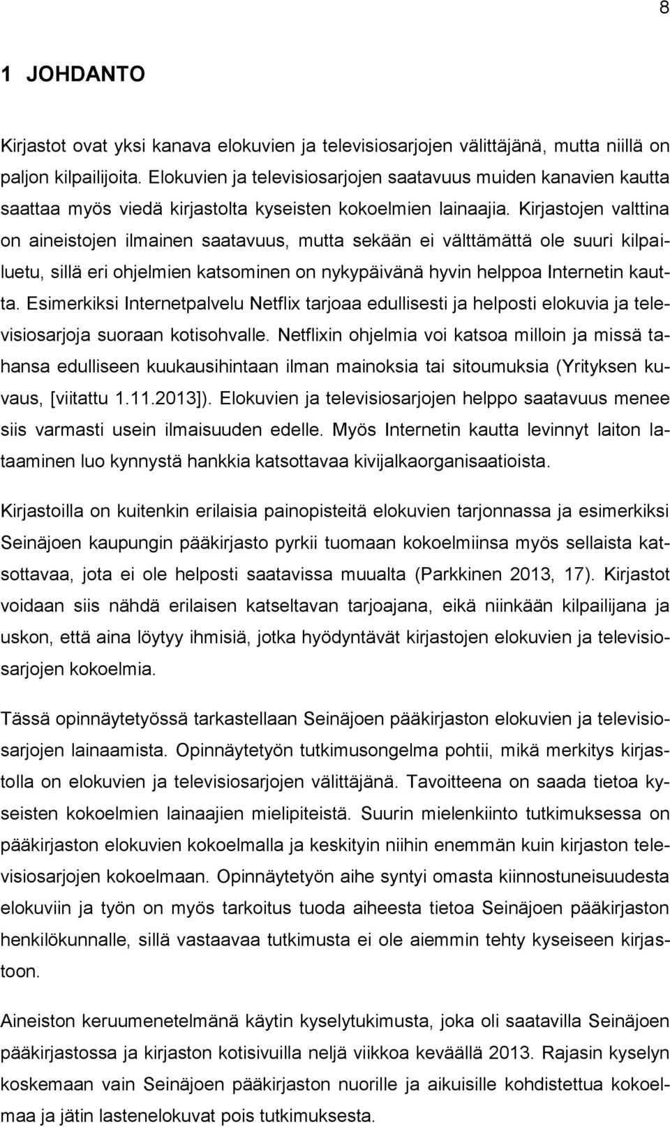 Kirjastojen valttina on aineistojen ilmainen saatavuus, mutta sekään ei välttämättä ole suuri kilpailuetu, sillä eri ohjelmien katsominen on nykypäivänä hyvin helppoa Internetin kautta.