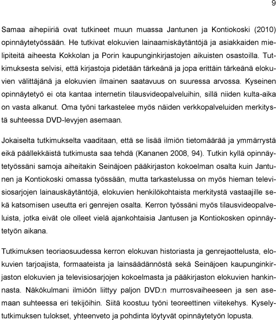 Tutkimuksesta selvisi, että kirjastoja pidetään tärkeänä ja jopa erittäin tärkeänä elokuvien välittäjänä ja elokuvien ilmainen saatavuus on suuressa arvossa.