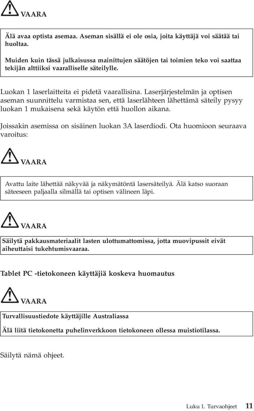 Laserjärjestelmän ja optisen aseman suunnittelu varmistaa sen, että laserlähteen lähettämä säteily pysyy luokan 1 mukaisena sekä käytön että huollon aikana.