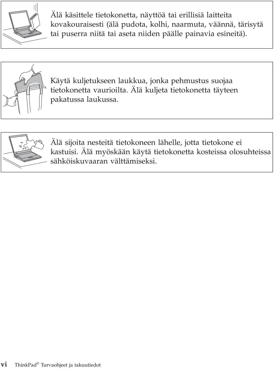 Käytä kuljetukseen laukkua, jonka pehmustus suojaa tietokonetta vaurioilta. Älä kuljeta tietokonetta täyteen pakatussa laukussa.