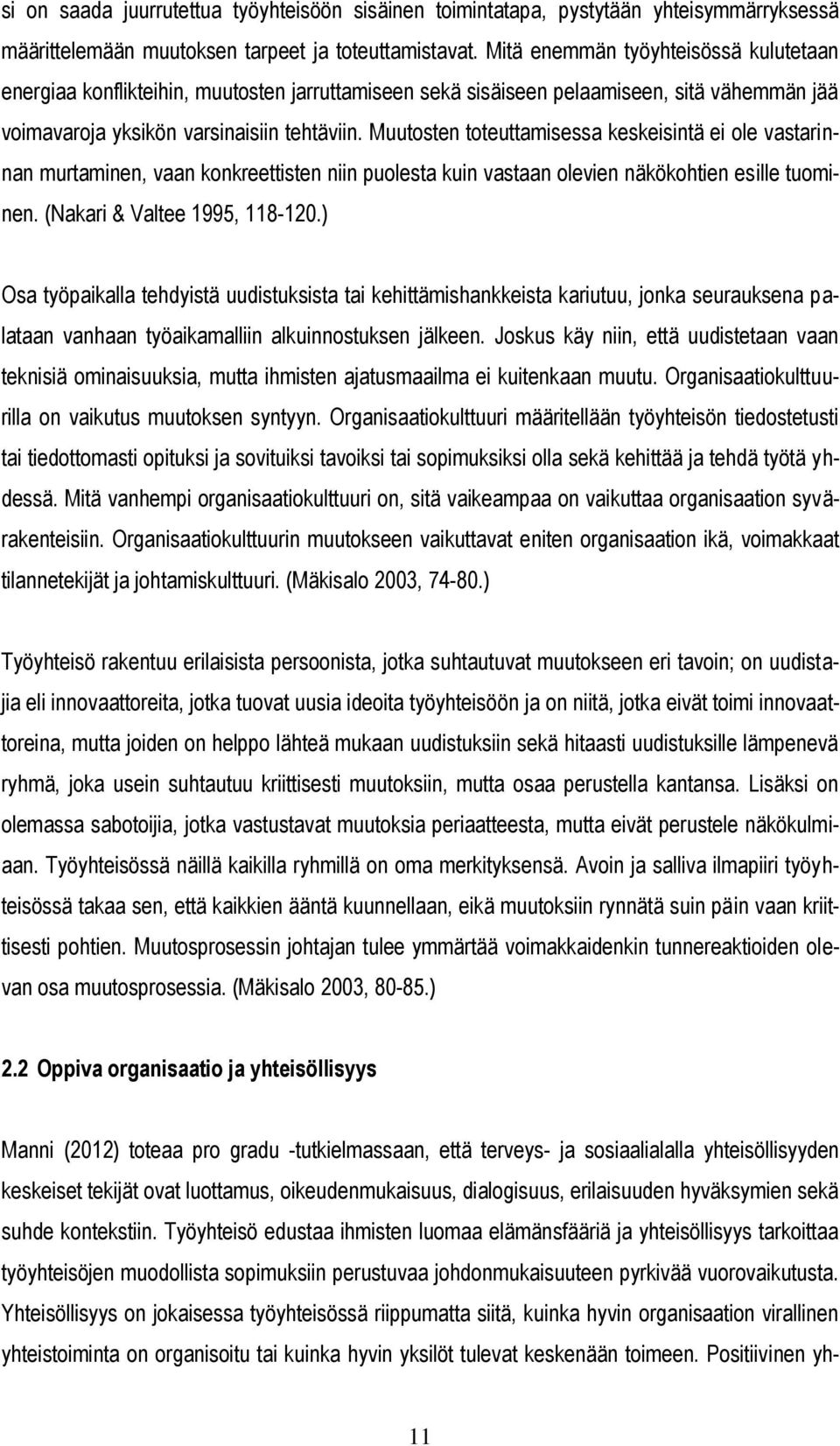 Muutosten toteuttamisessa keskeisintä ei ole vastarinnan murtaminen, vaan konkreettisten niin puolesta kuin vastaan olevien näkökohtien esille tuominen. (Nakari & Valtee 1995, 118-120.