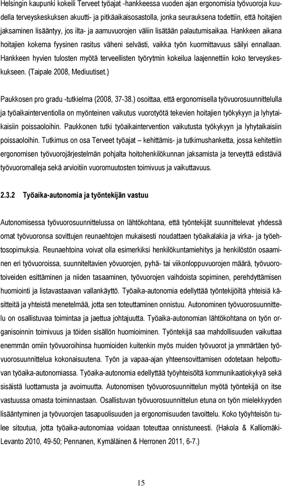 Hankkeen hyvien tulosten myötä terveellisten työrytmin kokeilua laajennettiin koko terveyskeskukseen. (Taipale 2008, Mediuutiset.) Paukkosen pro gradu -tutkielma (2008, 37-38.