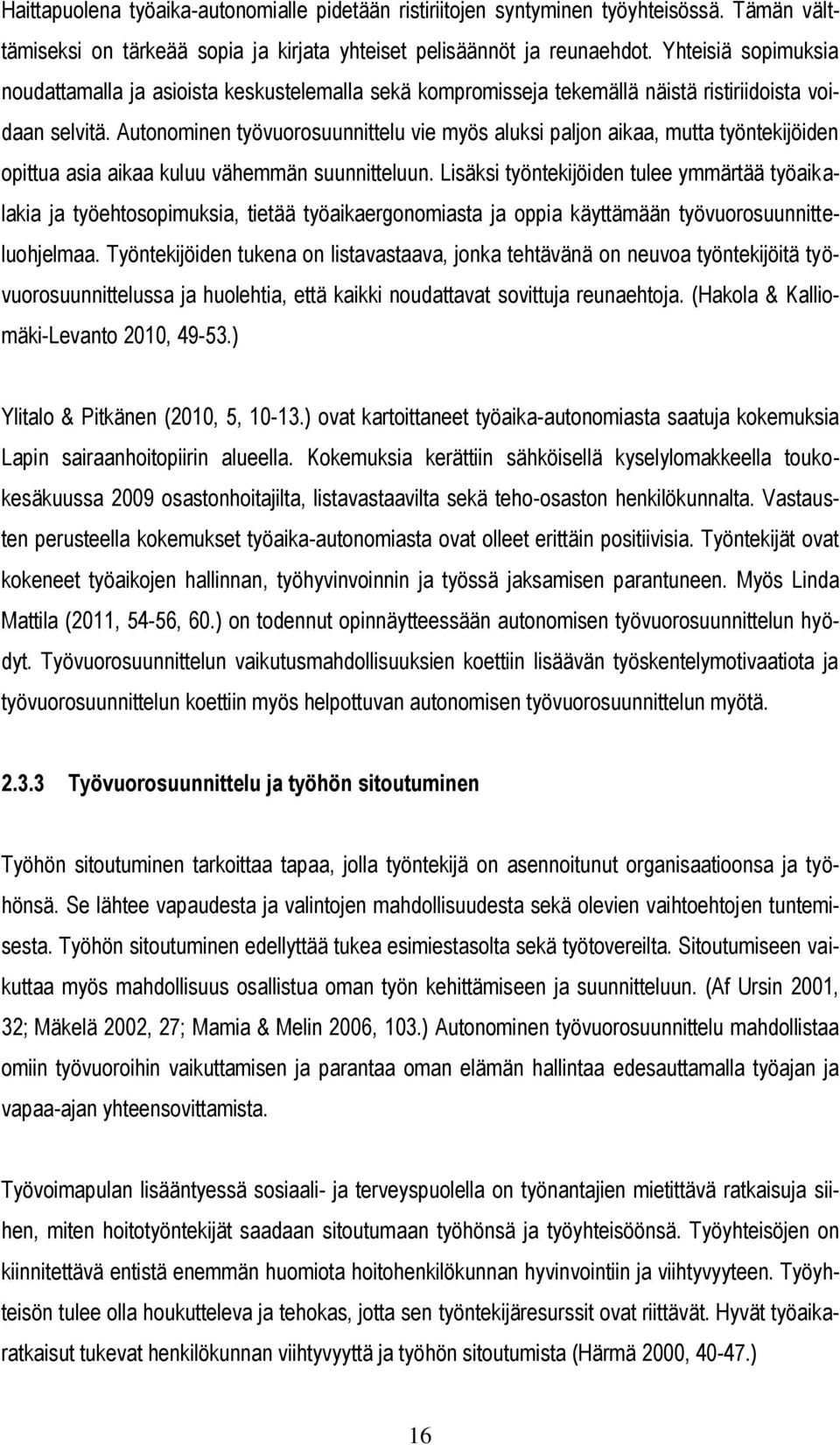 Autonominen työvuorosuunnittelu vie myös aluksi paljon aikaa, mutta työntekijöiden opittua asia aikaa kuluu vähemmän suunnitteluun.