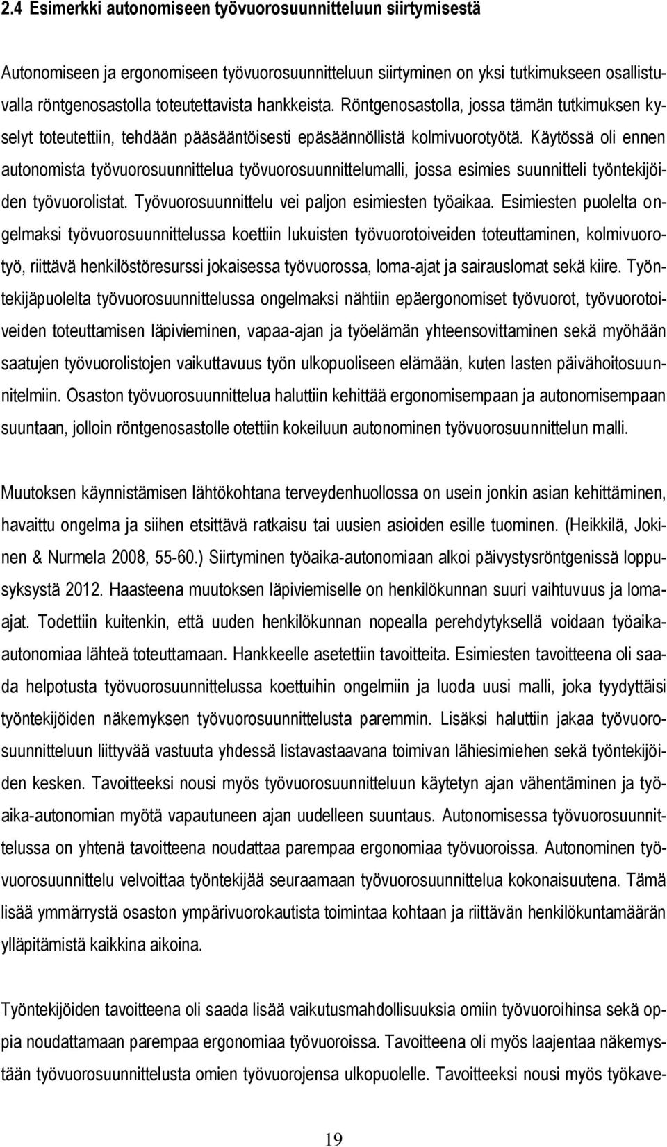 Käytössä oli ennen autonomista työvuorosuunnittelua työvuorosuunnittelumalli, jossa esimies suunnitteli työntekijöiden työvuorolistat. Työvuorosuunnittelu vei paljon esimiesten työaikaa.