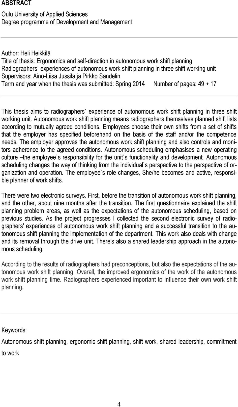 Number of pages: 49 + 17 This thesis aims to radiographers` experience of autonomous work shift planning in three shift working unit.