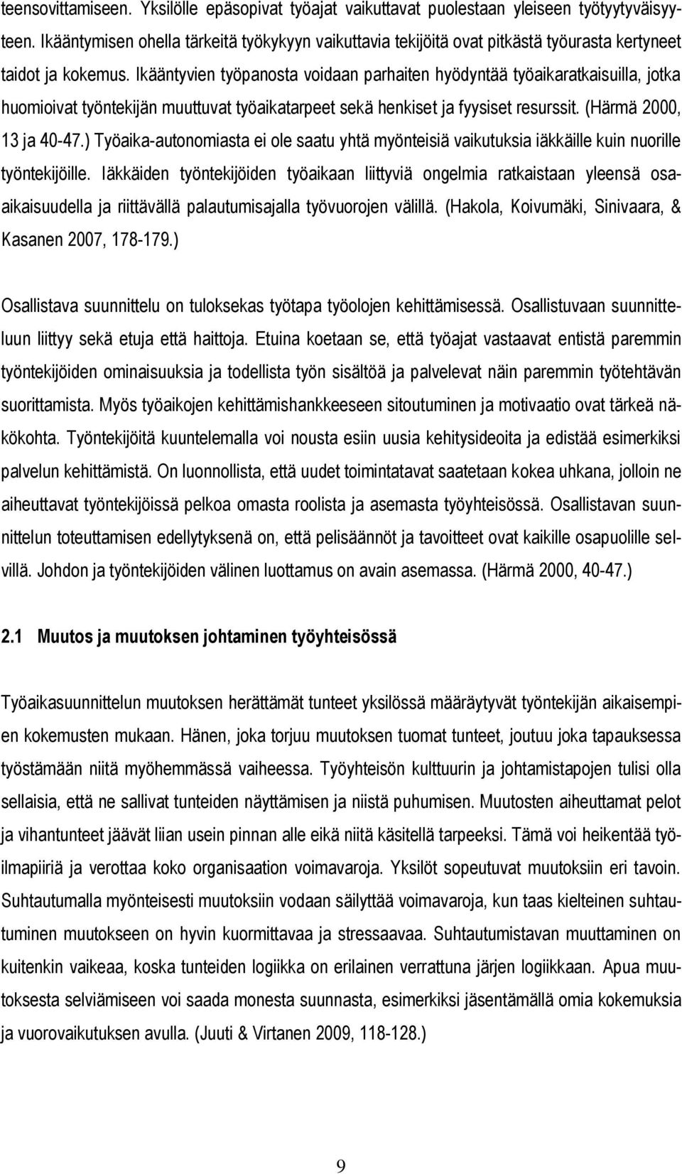 Ikääntyvien työpanosta voidaan parhaiten hyödyntää työaikaratkaisuilla, jotka huomioivat työntekijän muuttuvat työaikatarpeet sekä henkiset ja fyysiset resurssit. (Härmä 2000, 13 ja 40-47.