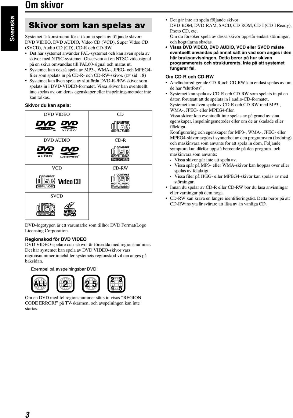 Systemet kan också spela av MP3-, WMA-, JPEG- och MPEG4- filer som spelats in på CD-R- och CD-RW-skivor. (A sid.