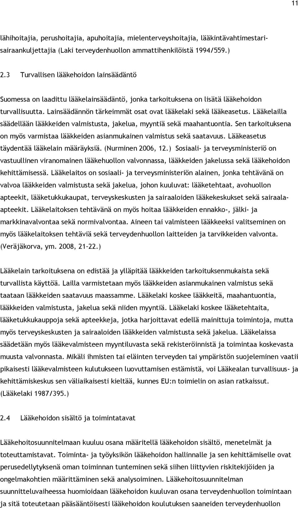 Lääkelailla säädellään lääkkeiden valmistusta, jakelua, myyntiä sekä maahantuontia. Sen tarkoituksena on myös varmistaa lääkkeiden asianmukainen valmistus sekä saatavuus.