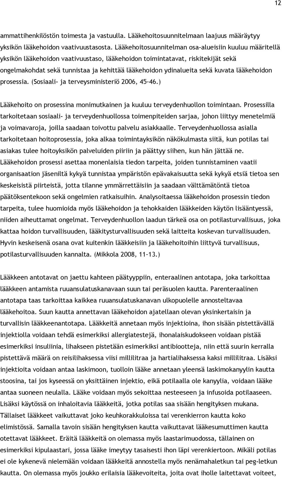 sekä kuvata lääkehoidon prosessia. (Sosiaali- ja terveysministeriö 2006, 5 6.) Lääkehoito on prosessina monimutkainen ja kuuluu terveydenhuollon toimintaan.