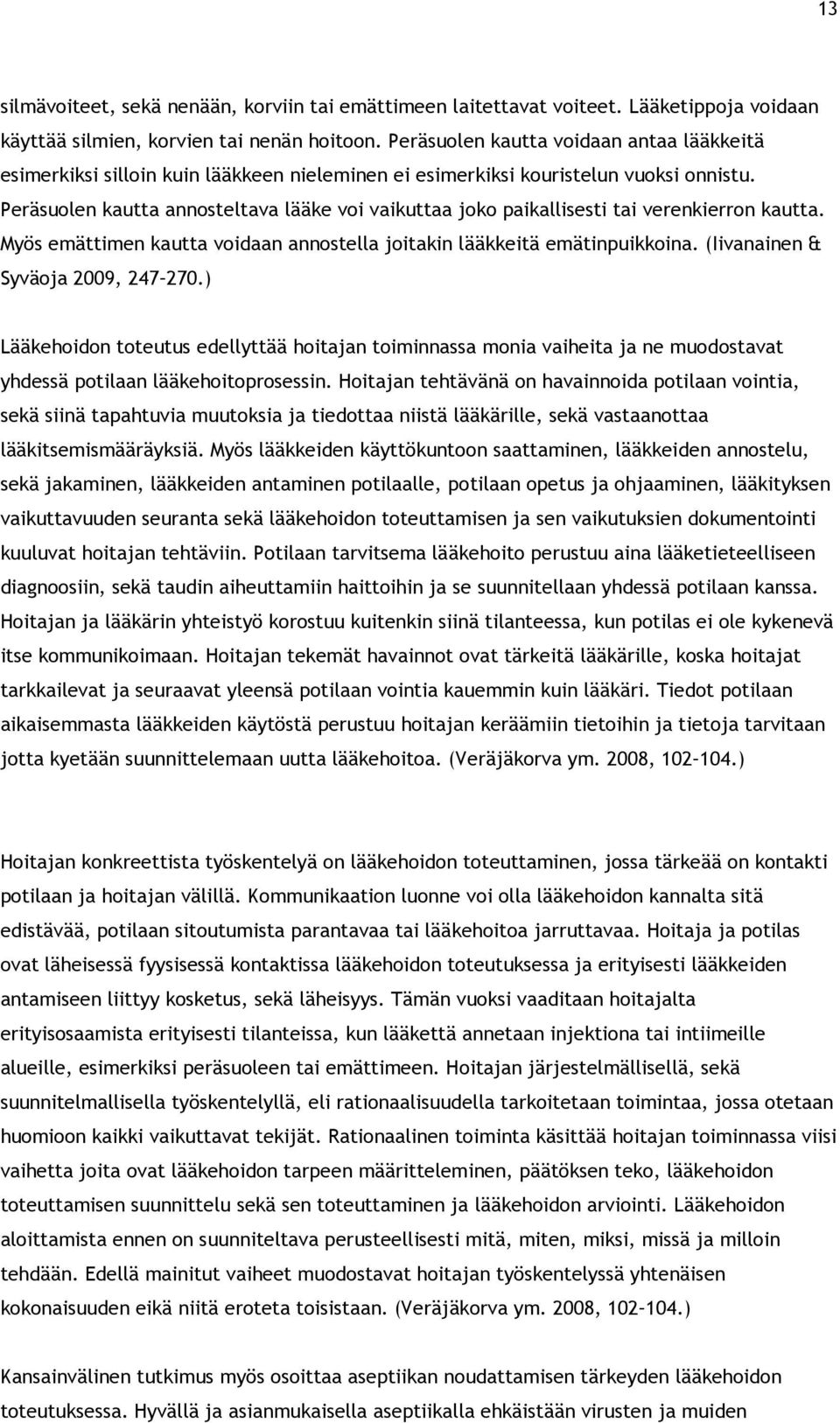 Peräsuolen kautta annosteltava lääke voi vaikuttaa joko paikallisesti tai verenkierron kautta. Myös emättimen kautta voidaan annostella joitakin lääkkeitä emätinpuikkoina.