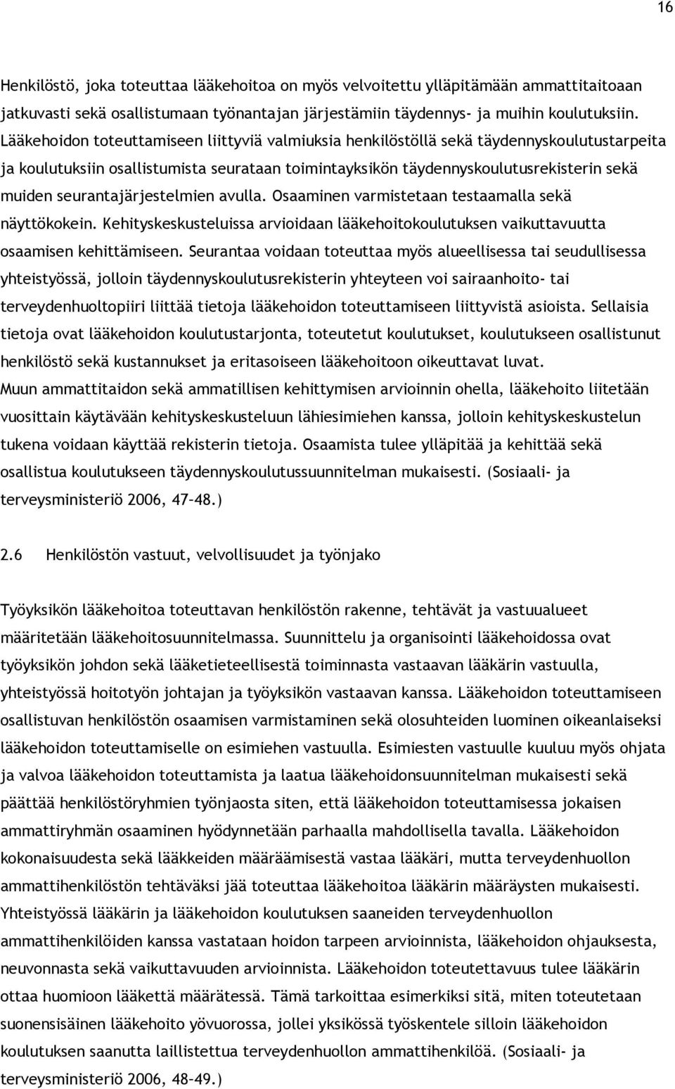 seurantajärjestelmien avulla. Osaaminen varmistetaan testaamalla sekä näyttökokein. Kehityskeskusteluissa arvioidaan lääkehoitokoulutuksen vaikuttavuutta osaamisen kehittämiseen.