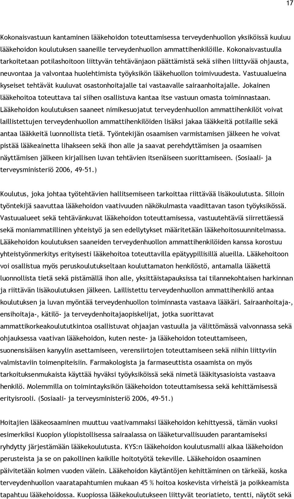 Vastuualueina kyseiset tehtävät kuuluvat osastonhoitajalle tai vastaavalle sairaanhoitajalle. Jokainen lääkehoitoa toteuttava tai siihen osallistuva kantaa itse vastuun omasta toiminnastaan.