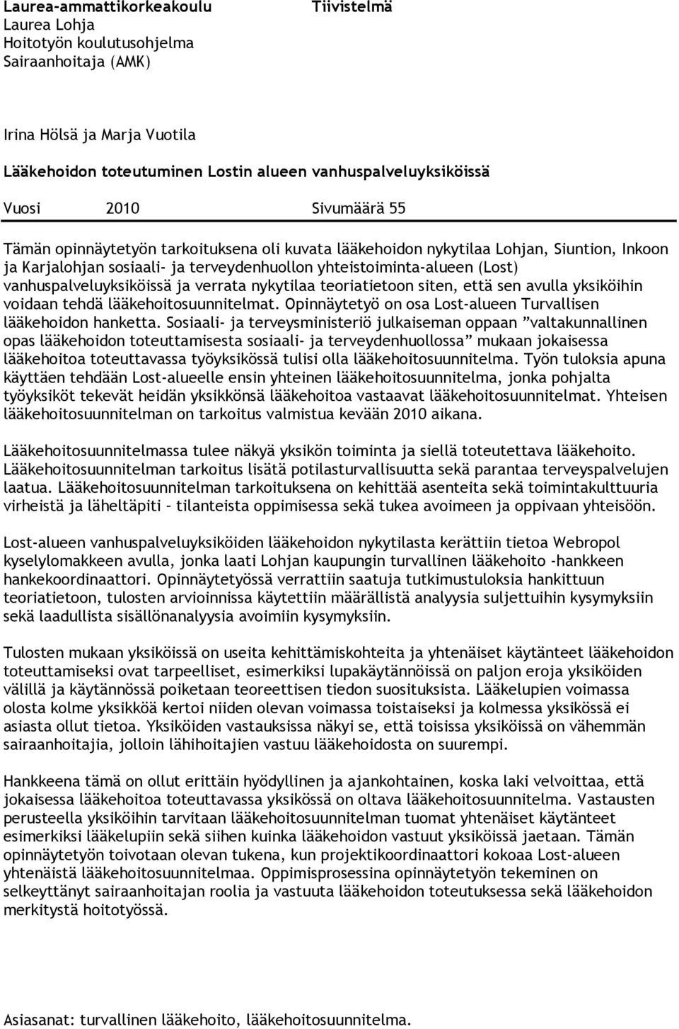 ja verrata nykytilaa teoriatietoon siten, että sen avulla iköihin voidaan tehdä lääkehoitosuunnitelmat. Opinnäytetyö on osa Lost-alueen Turvallisen lääkehoidon hanketta.