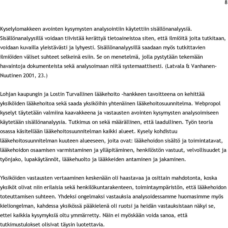 Sisällönanalyysillä saadaan myös tutkittavien ilmiöiden väliset suhteet selkeinä esiin. Se on menetelmä, jolla pystytään tekemään havaintoja dokumenteista sekä analysoimaan niitä systemaattisesti.