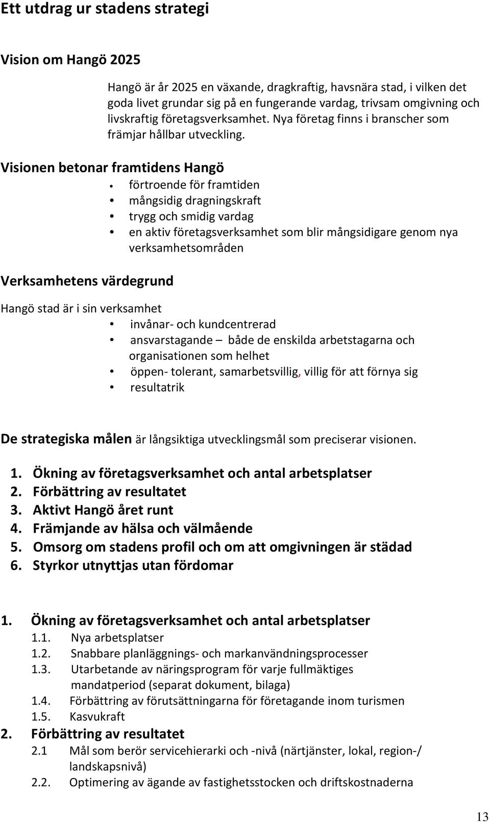 Visionen betonar framtidens Hangö förtroende för framtiden mångsidig dragningskraft trygg och smidig vardag en aktiv företagsverksamhet som blir mångsidigare genom nya verksamhetsområden