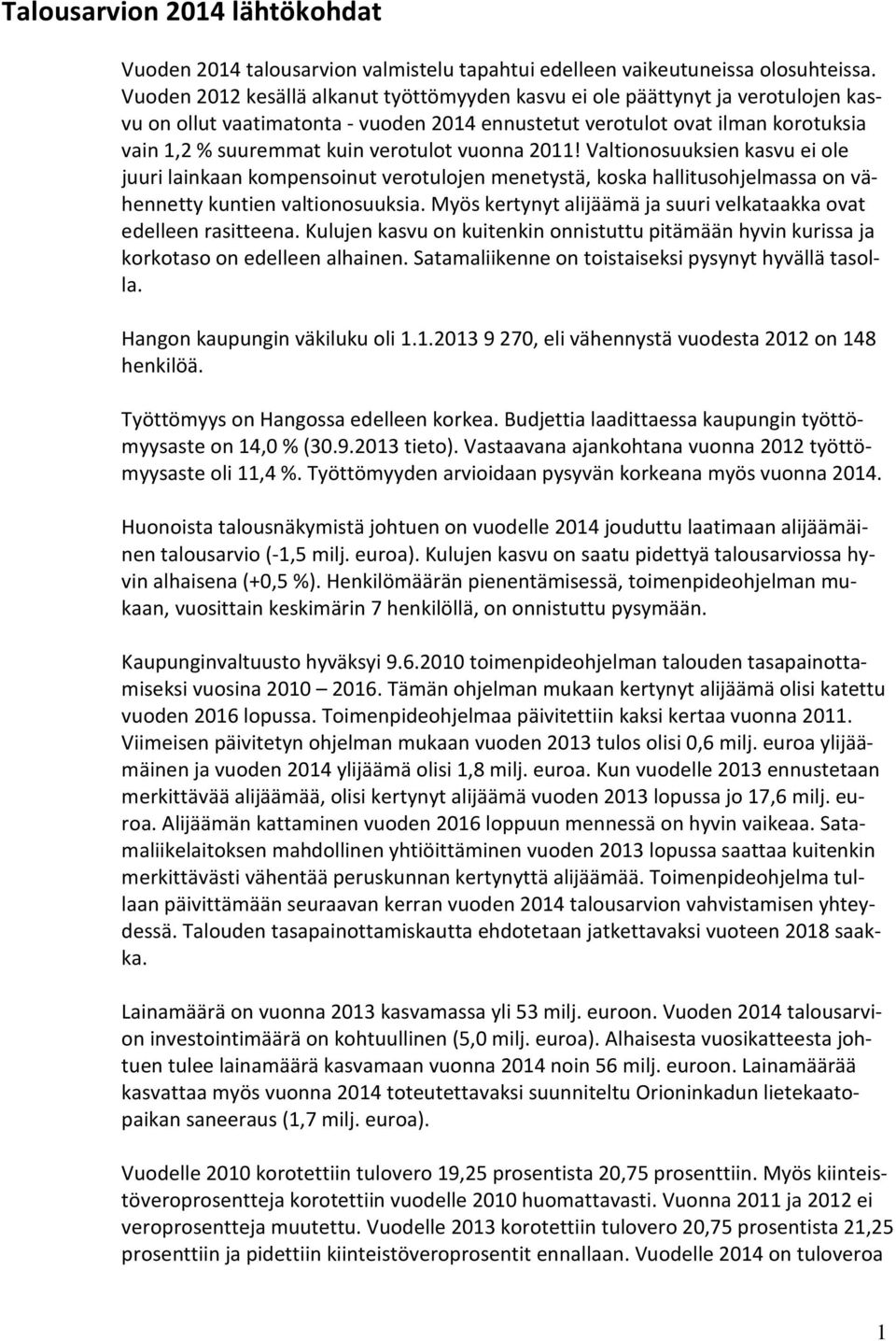 vuonna 2011! Valtionosuuksien kasvu ei ole juuri lainkaan kompensoinut verotulojen menetystä, koska hallitusohjelmassa on vähennetty kuntien valtionosuuksia.