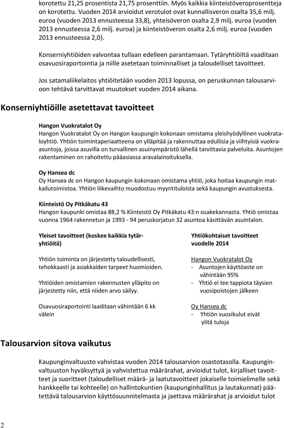 Konserniyhtiöiden valvontaa tullaan edelleen parantamaan. Tytäryhtiöiltä vaaditaan osavuosiraportointia ja niille asetetaan toiminnalliset ja taloudelliset tavoitteet.