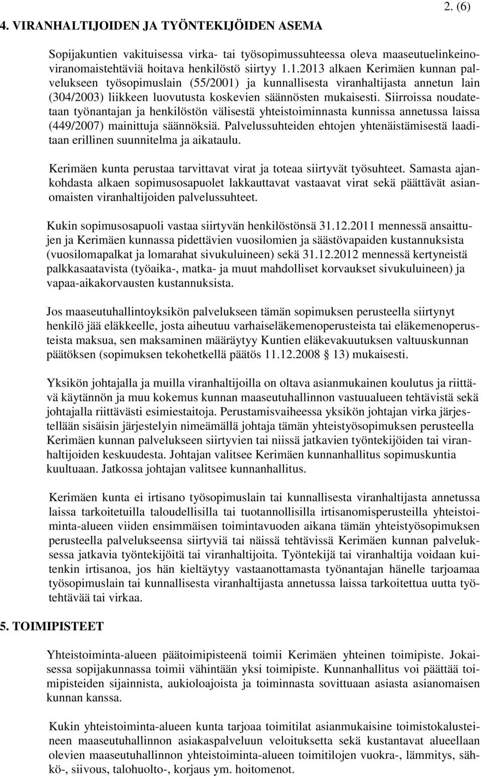 Siirroissa noudatetaan työnantajan ja henkilöstön välisestä yhteistoiminnasta kunnissa annetussa laissa (449/2007) mainittuja säännöksiä.