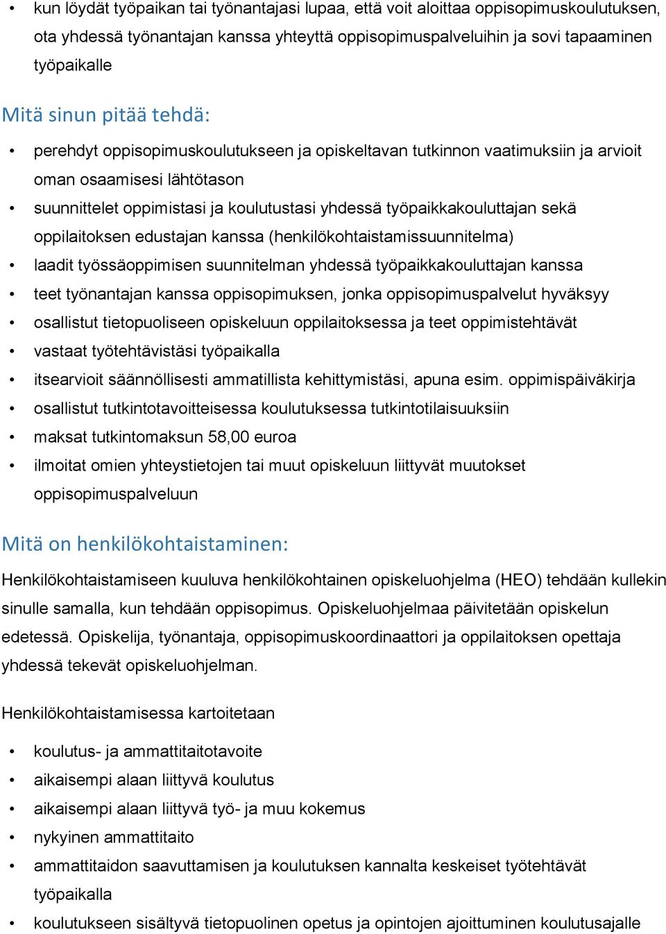 oppilaitoksen edustajan kanssa (henkilökohtaistamissuunnitelma) laadit työssäoppimisen suunnitelman yhdessä työpaikkakouluttajan kanssa teet työnantajan kanssa oppisopimuksen, jonka