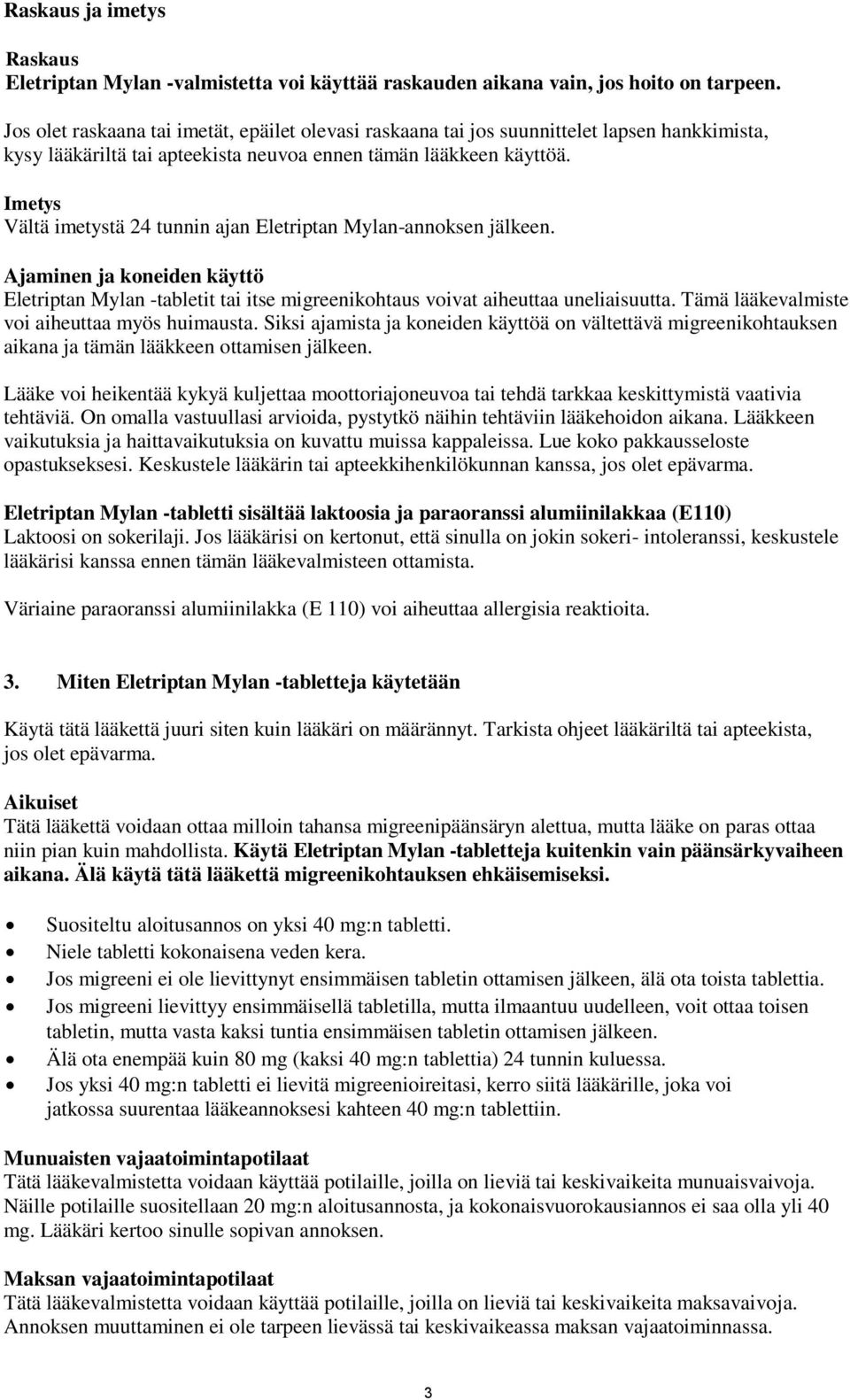 Imetys Vältä imetystä 24 tunnin ajan Eletriptan Mylan-annoksen jälkeen. Ajaminen ja koneiden käyttö Eletriptan Mylan -tabletit tai itse migreenikohtaus voivat aiheuttaa uneliaisuutta.