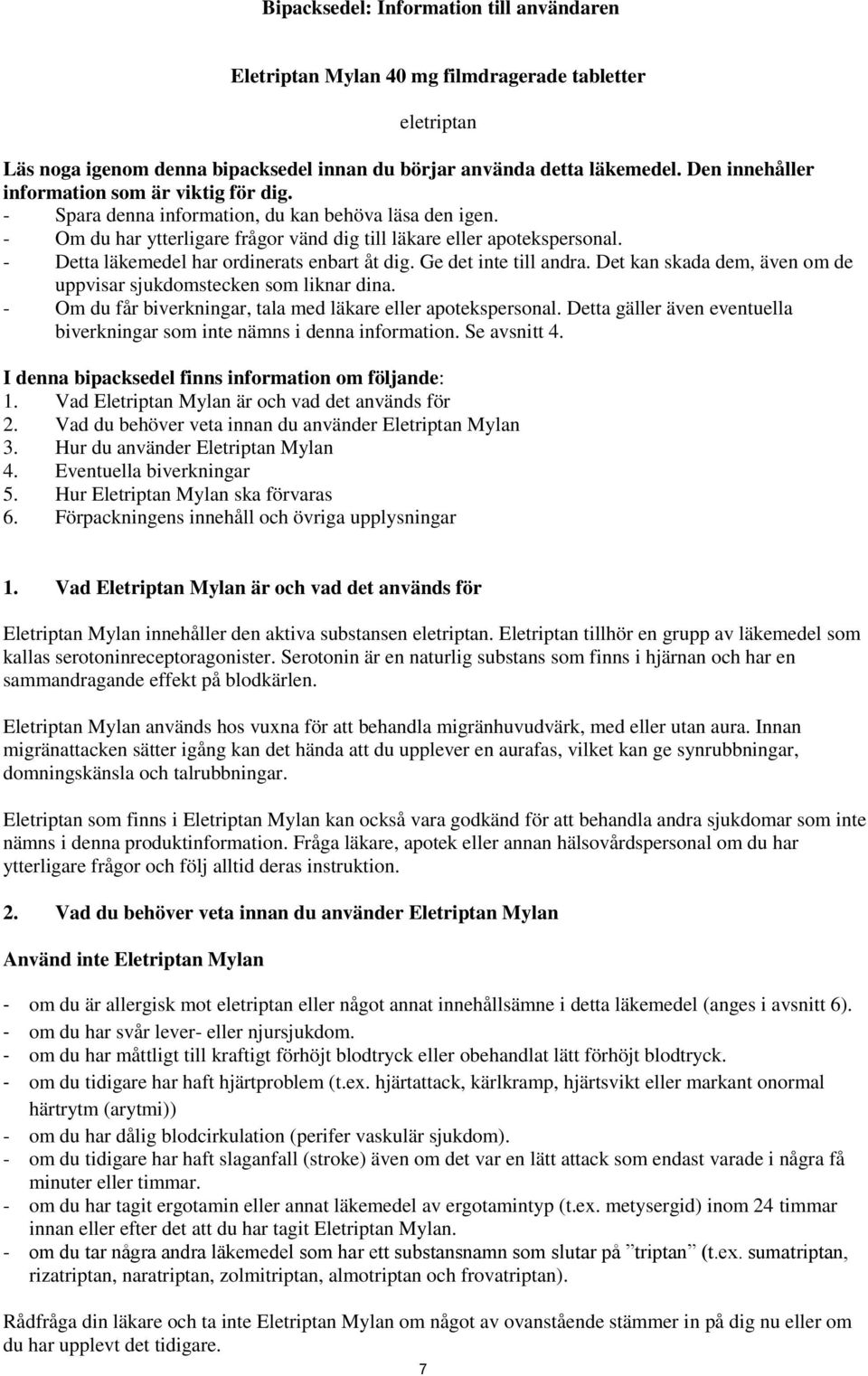 - Detta läkemedel har ordinerats enbart åt dig. Ge det inte till andra. Det kan skada dem, även om de uppvisar sjukdomstecken som liknar dina.