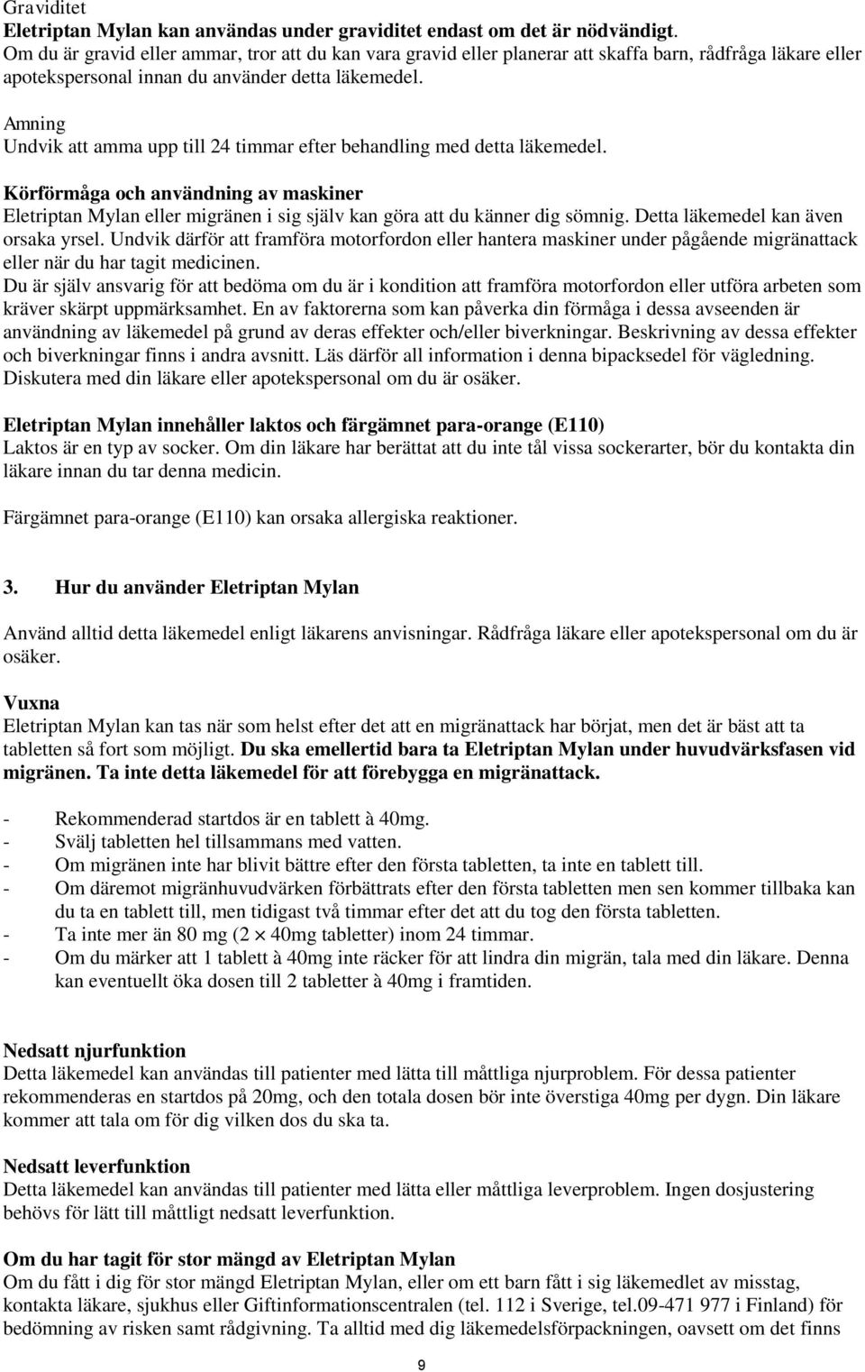 Amning Undvik att amma upp till 24 timmar efter behandling med detta läkemedel. Körförmåga och användning av maskiner Eletriptan Mylan eller migränen i sig själv kan göra att du känner dig sömnig.