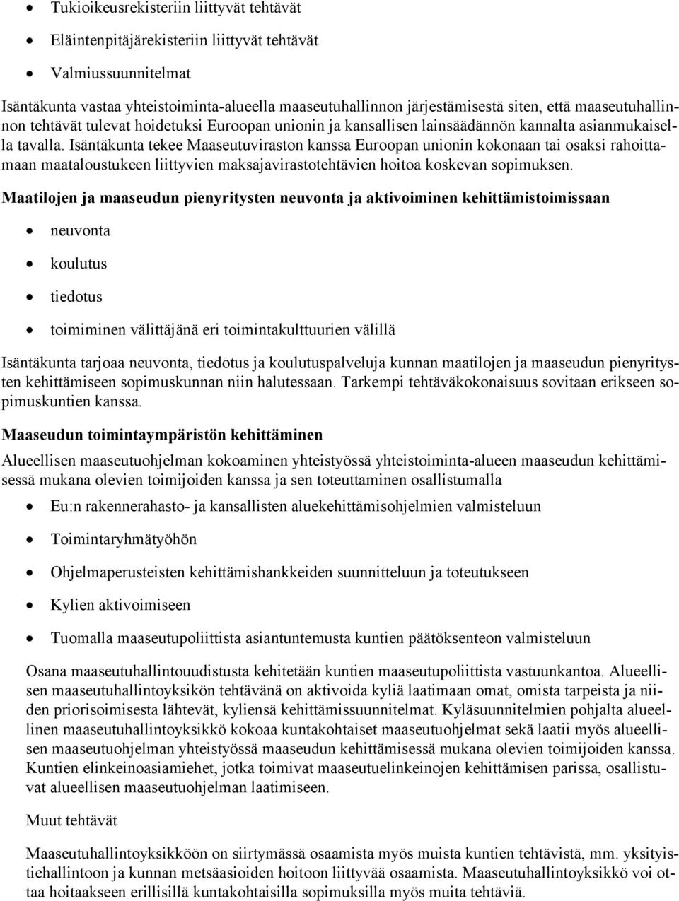 Isäntäkunta tekee Maaseutuviraston kanssa Euroopan unionin kokonaan tai osaksi rahoittamaan maataloustukeen liittyvien maksajavirastotehtävien hoitoa koskevan sopimuksen.