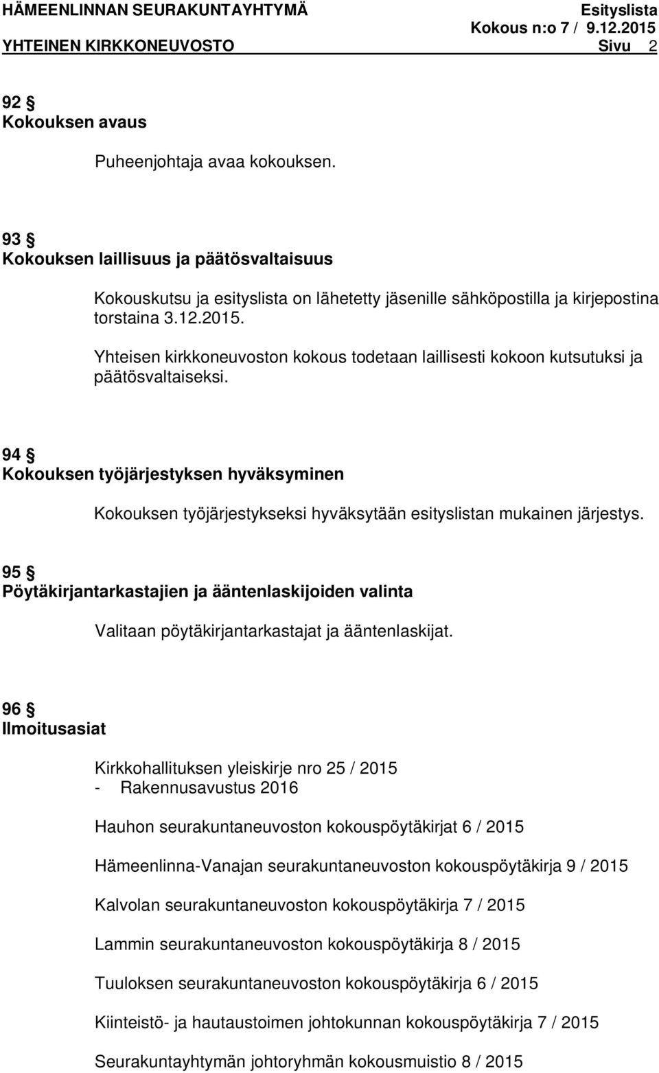 Yhteisen kirkkoneuvoston kokous todetaan laillisesti kokoon kutsutuksi ja päätösvaltaiseksi.