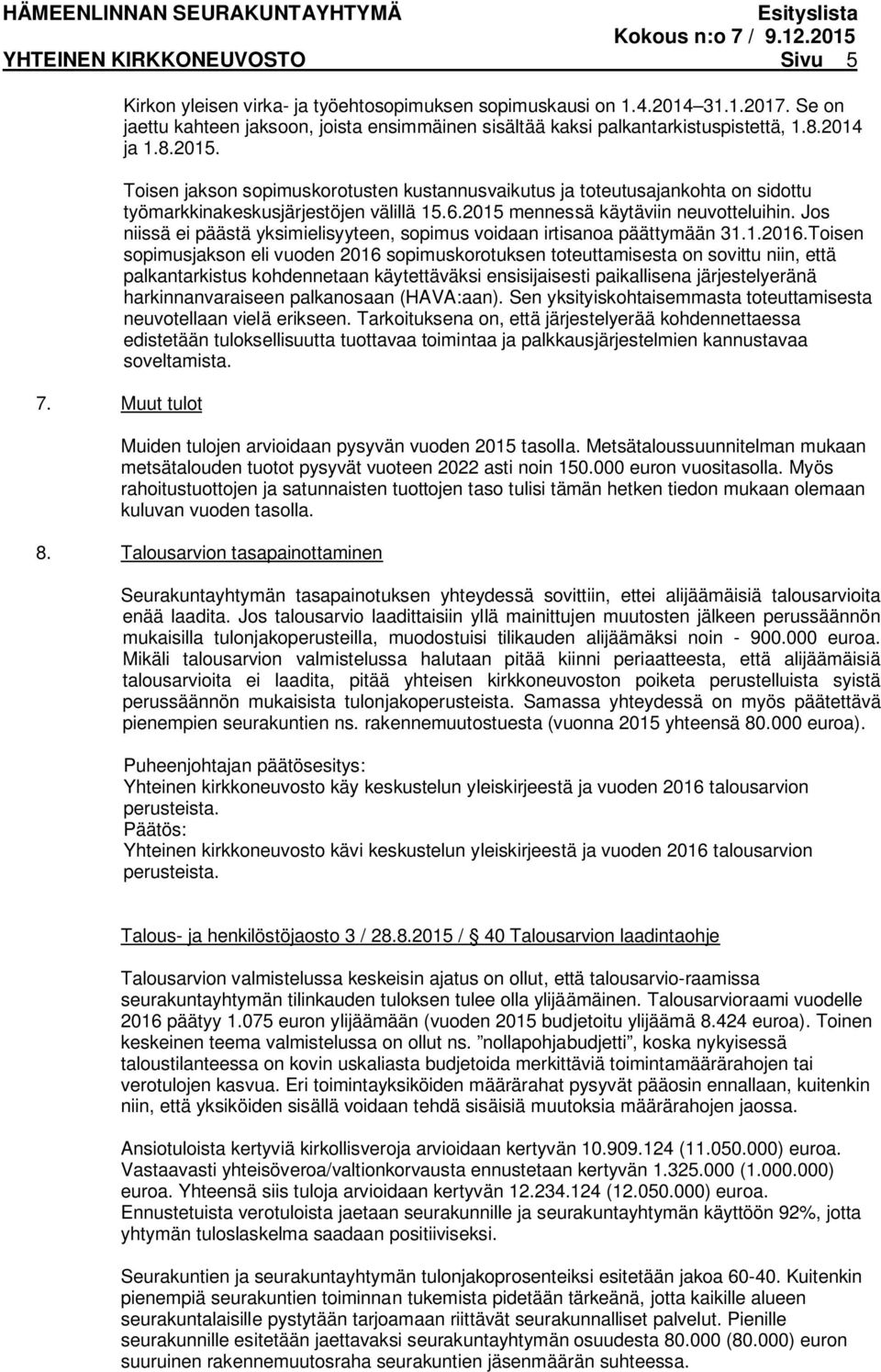 Toisen jakson sopimuskorotusten kustannusvaikutus ja toteutusajankohta on sidottu työmarkkinakeskusjärjestöjen välillä 15.6.2015 mennessä käytäviin neuvotteluihin.