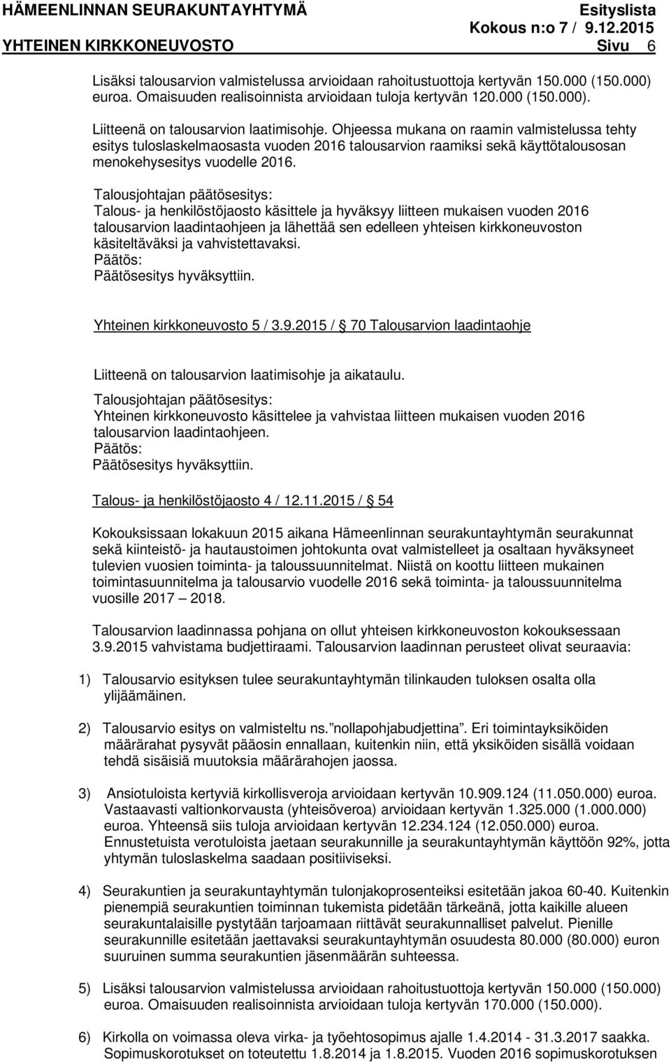 Talous- ja henkilöstöjaosto käsittele ja hyväksyy liitteen mukaisen vuoden 2016 talousarvion laadintaohjeen ja lähettää sen edelleen yhteisen kirkkoneuvoston käsiteltäväksi ja vahvistettavaksi.