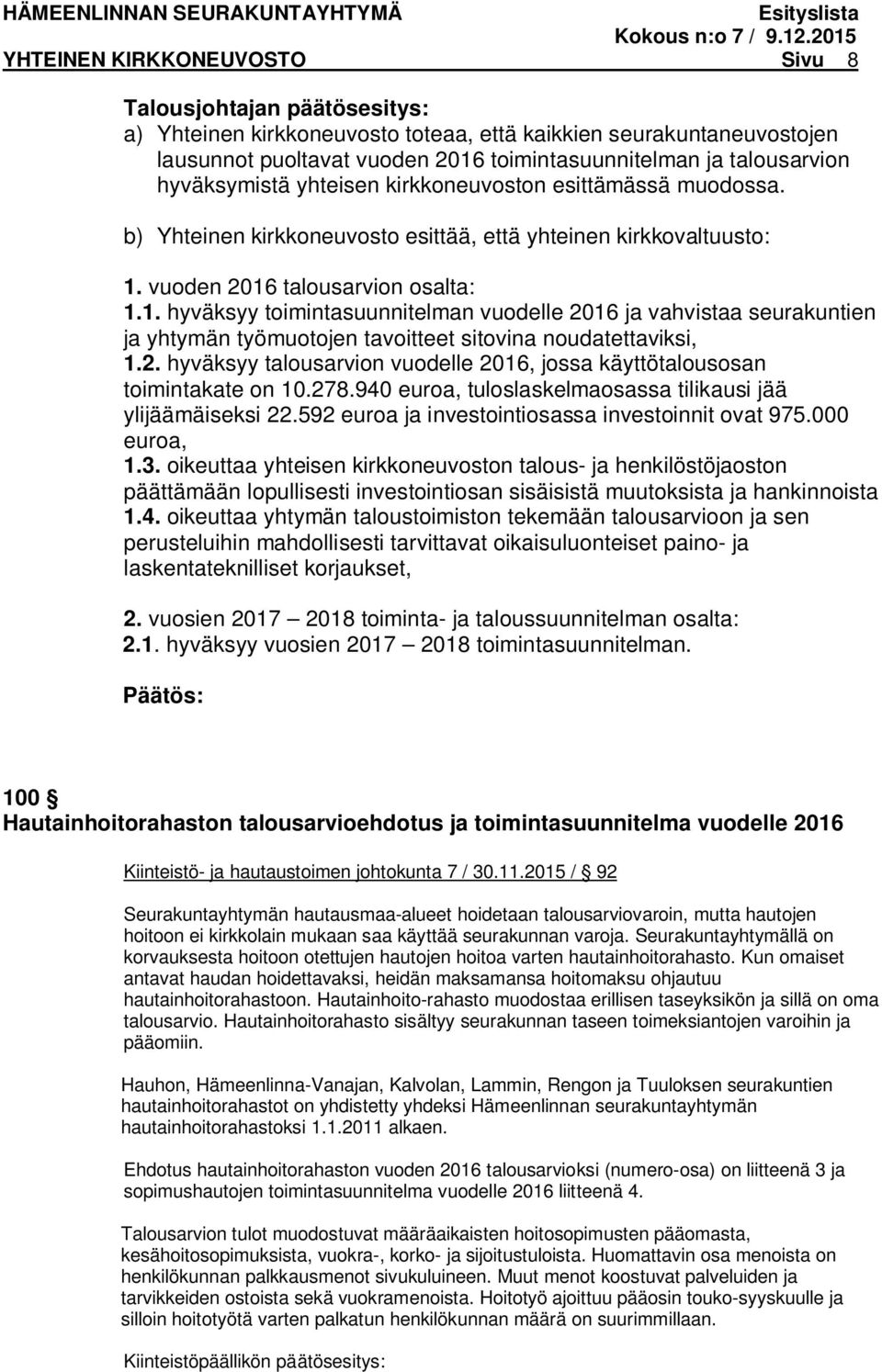 vuoden 2016 talousarvion osalta: 1.1. hyväksyy toimintasuunnitelman vuodelle 2016 ja vahvistaa seurakuntien ja yhtymän työmuotojen tavoitteet sitovina noudatettaviksi, 1.2. hyväksyy talousarvion vuodelle 2016, jossa käyttötalousosan toimintakate on 10.