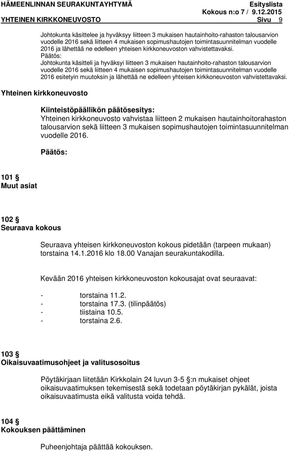 Johtokunta käsitteli ja hyväksyi liitteen 3 mukaisen hautainhoito-rahaston talousarvion vuodelle 2016 sekä liitteen 4 mukaisen sopimushautojen toimintasuunnitelman vuodelle 2016 esitetyin muutoksin