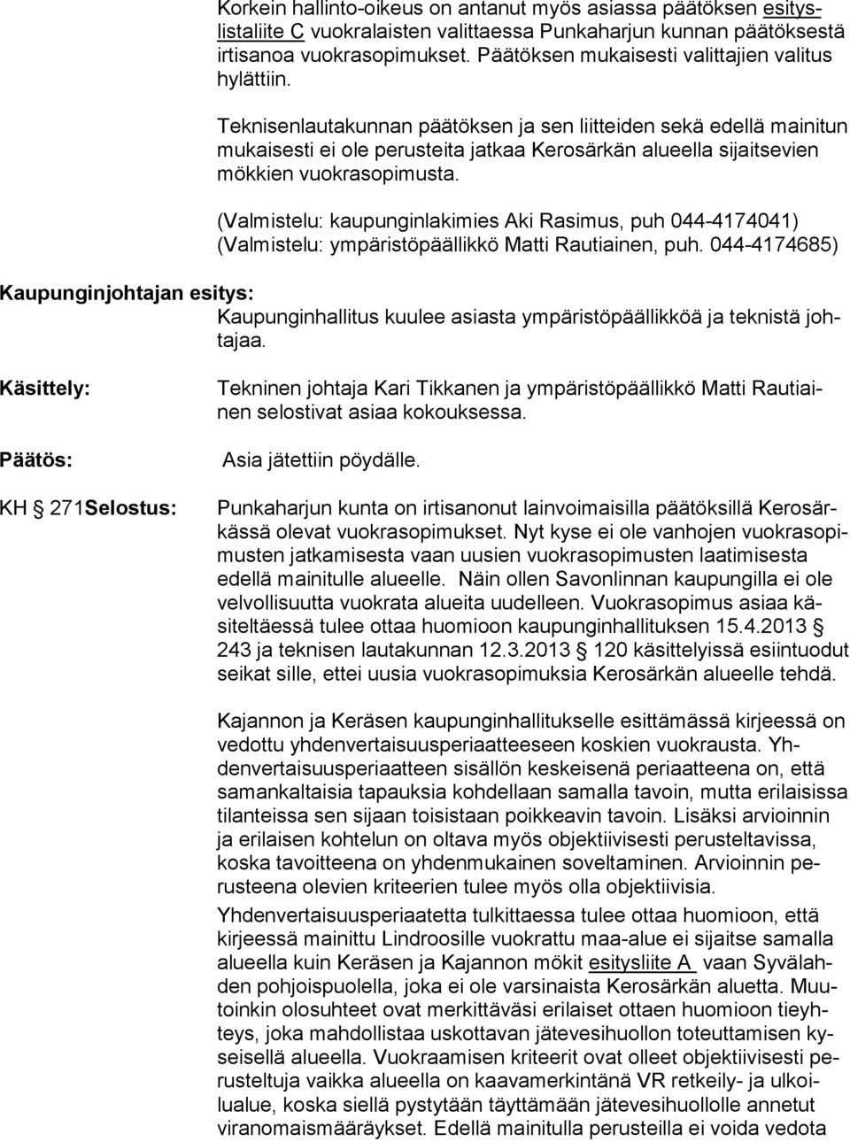 Teknisenlautakunnan päätöksen ja sen liitteiden sekä edellä maini tun mukaisesti ei ole perusteita jatkaa Kerosärkän alueella sijaitse vien mökkien vuokrasopimusta.