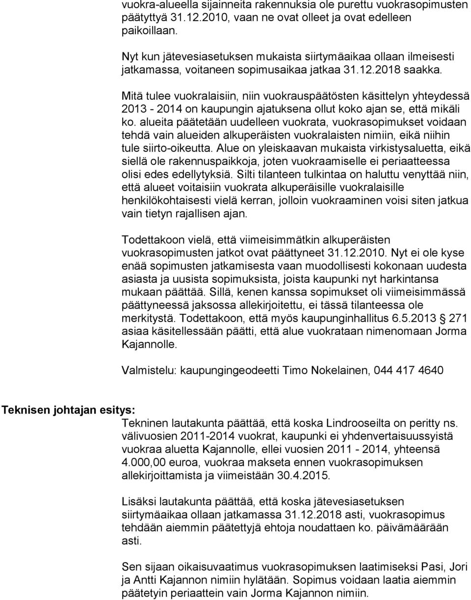 Mitä tulee vuokralaisiin, niin vuokrauspäätösten käsittelyn yhteydessä 2013-2014 on kaupungin ajatuksena ollut koko ajan se, että mikäli ko.