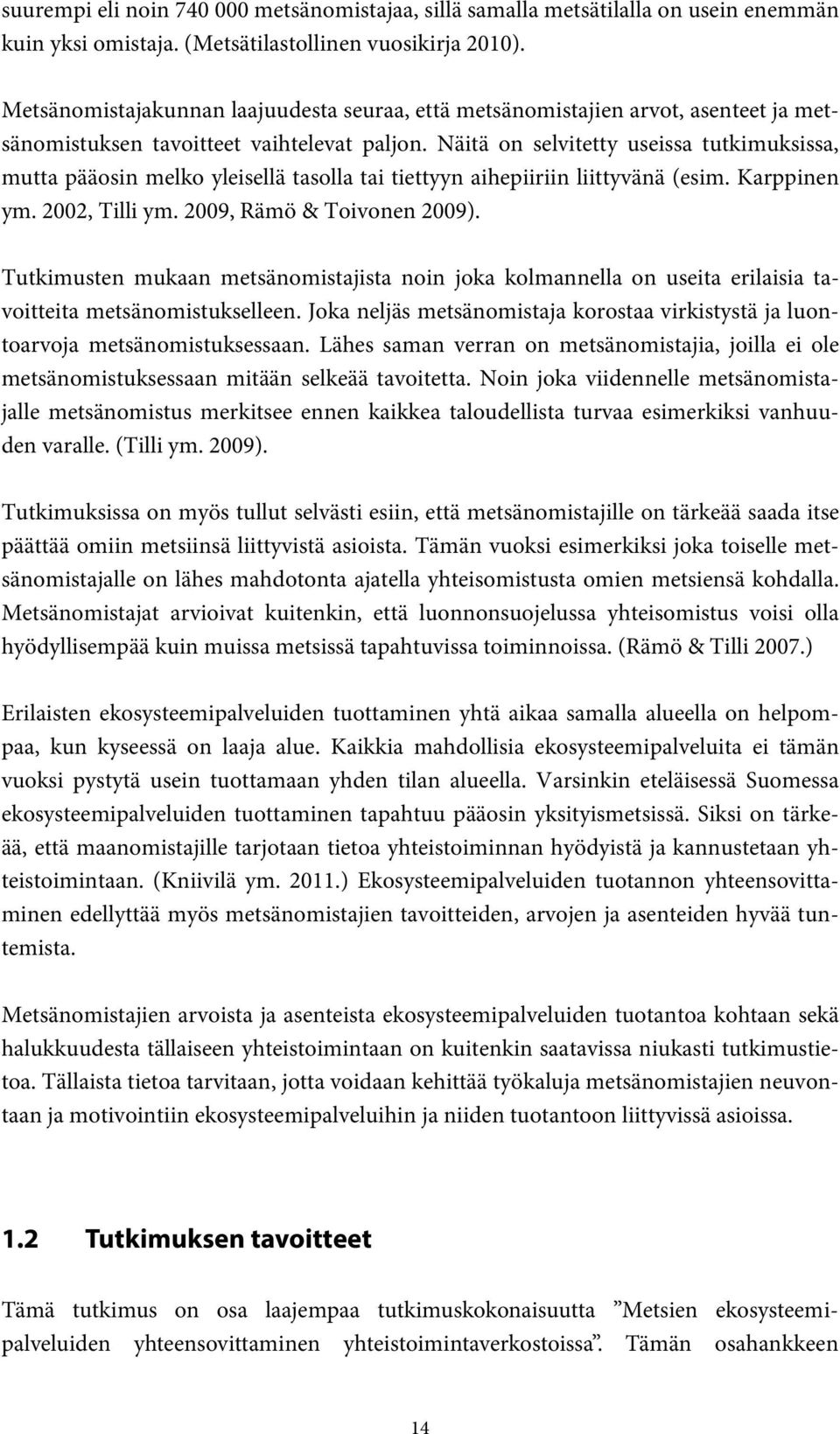 Näitä on selvitetty useissa tutkimuksissa, mutta pääosin melko yleisellä tasolla tai tiettyyn aihepiiriin liittyvänä (esim. Karppinen ym. 2002, Tilli ym. 2009, Rämö & Toivonen 2009).