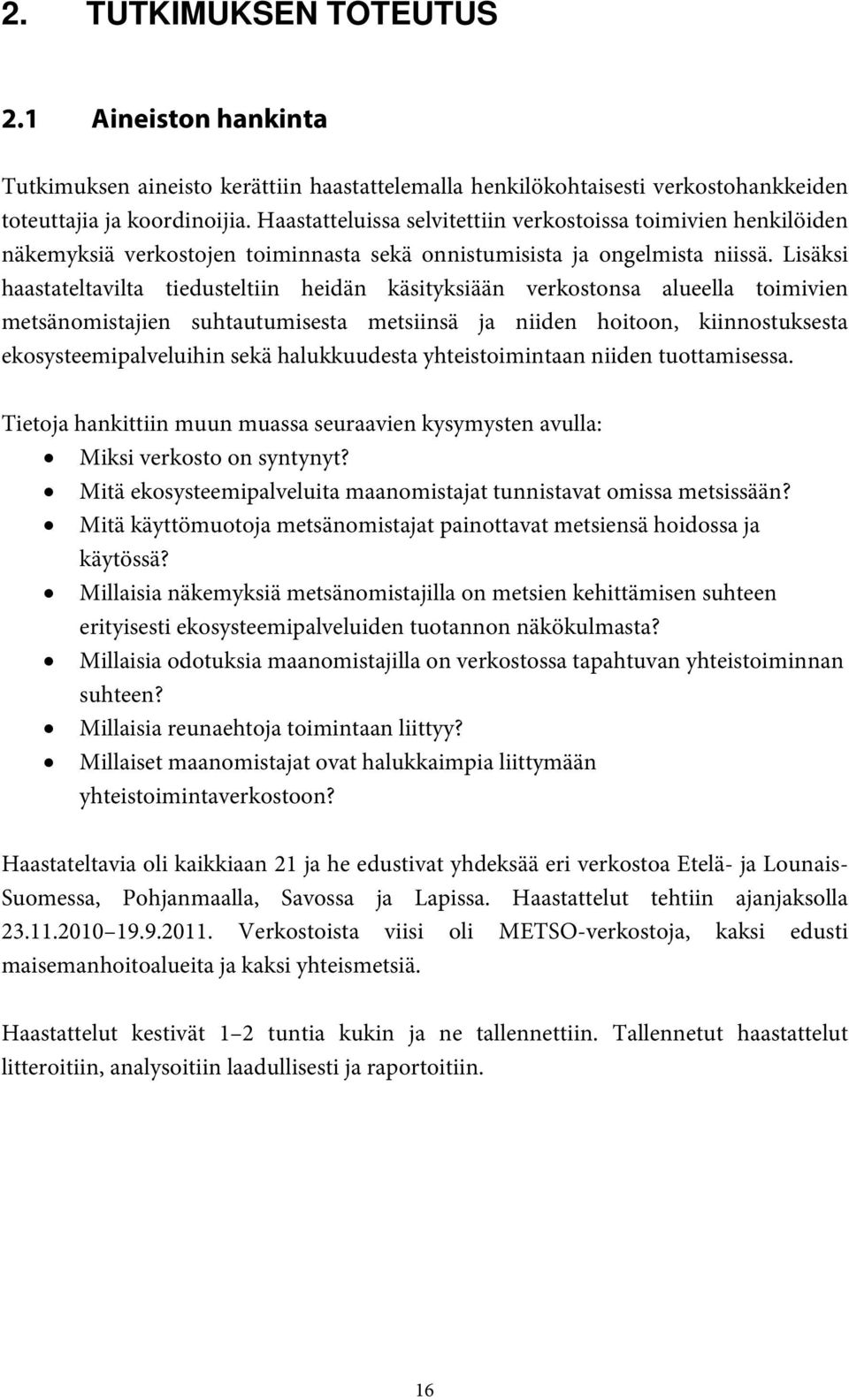 Lisäksi haastateltavilta tiedusteltiin heidän käsityksiään verkostonsa alueella toimivien metsänomistajien suhtautumisesta metsiinsä ja niiden hoitoon, kiinnostuksesta ekosysteemipalveluihin sekä