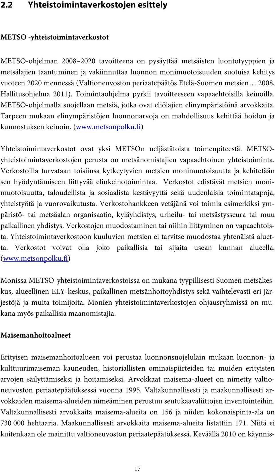 Toimintaohjelma pyrkii tavoitteeseen vapaaehtoisilla keinoilla. METSO-ohjelmalla suojellaan metsiä, jotka ovat eliölajien elinympäristöinä arvokkaita.