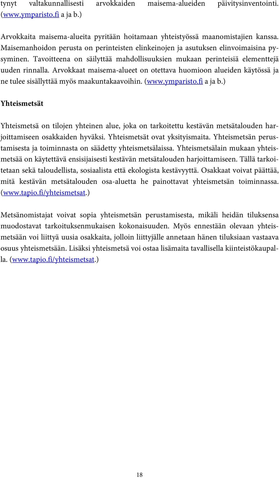 Arvokkaat maisema-alueet on otettava huomioon alueiden käytössä ja ne tulee sisällyttää myös maakuntakaavoihin. (www.ymparisto.fi a ja b.