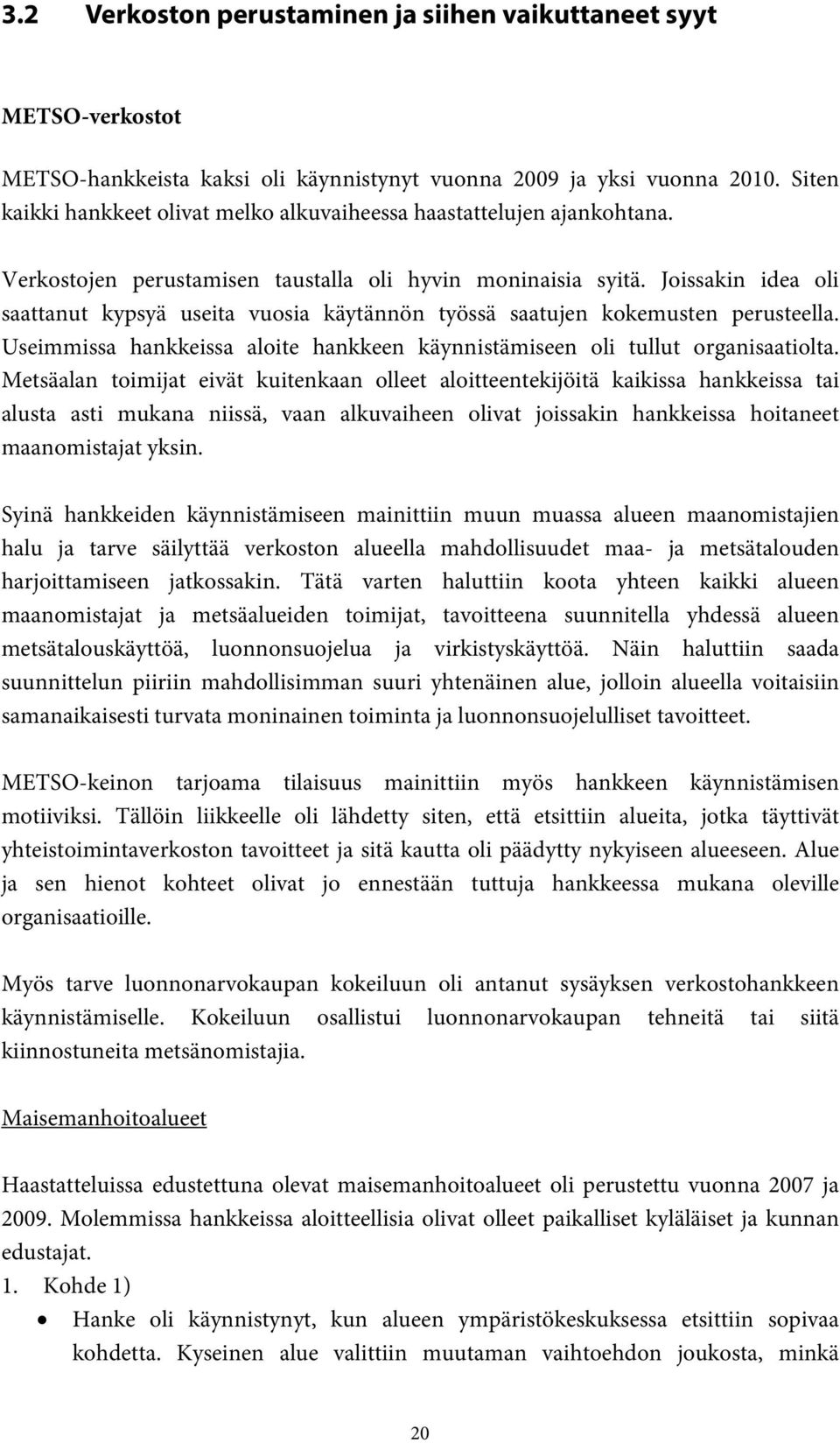 Joissakin idea oli saattanut kypsyä useita vuosia käytännön työssä saatujen kokemusten perusteella. Useimmissa hankkeissa aloite hankkeen käynnistämiseen oli tullut organisaatiolta.