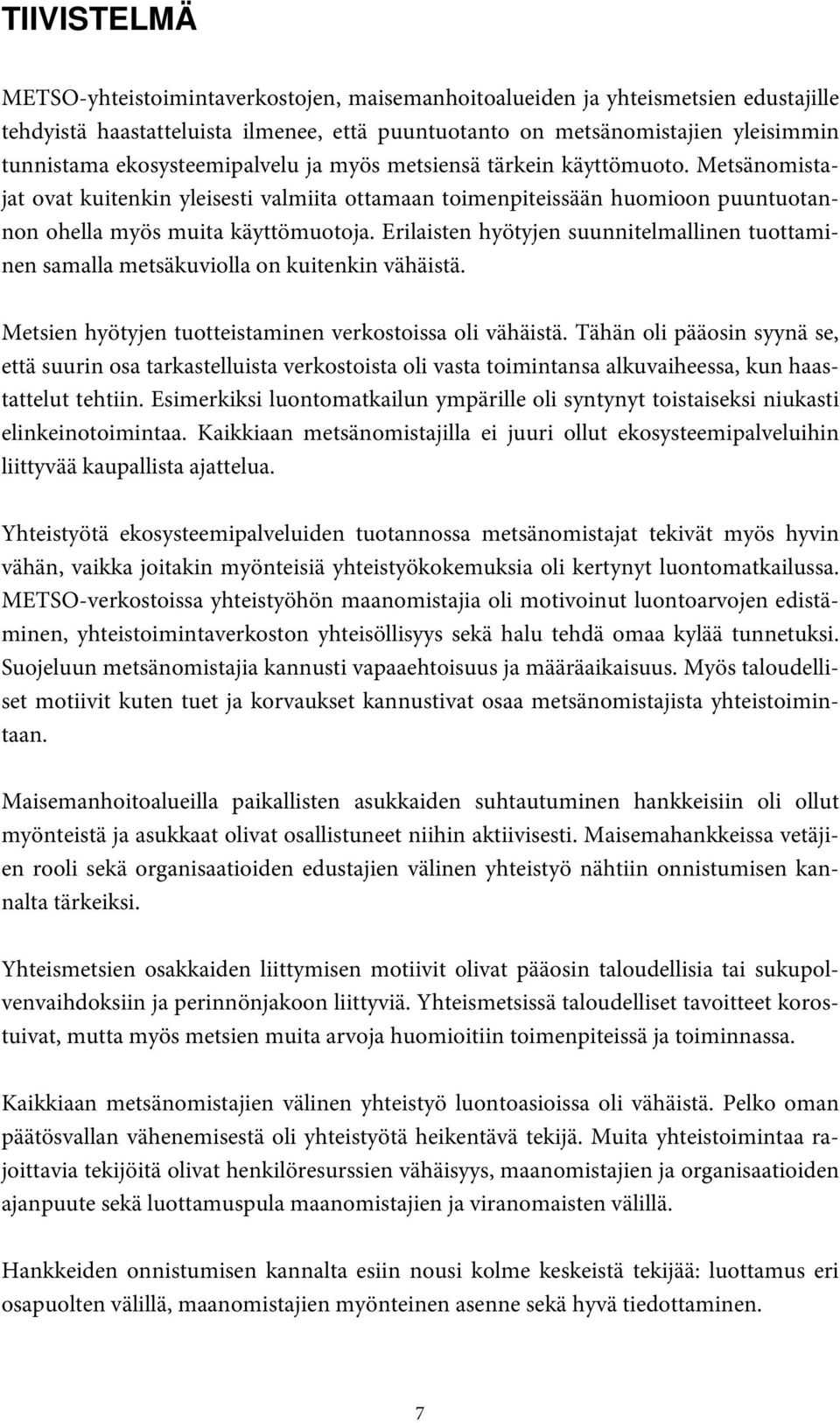 Erilaisten hyötyjen suunnitelmallinen tuottaminen samalla metsäkuviolla on kuitenkin vähäistä. Metsien hyötyjen tuotteistaminen verkostoissa oli vähäistä.