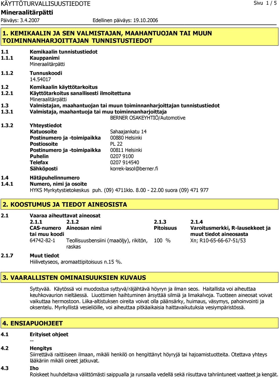 3.2 Yhteystiedot Katuosoite Sahaajankatu 14 Postinumero ja toimipaikka 00880 Helsinki Postiosoite PL 22 Postinumero ja toimipaikka 00811 Helsinki Puhelin 0207 9100 Telefax 0207 914540 Sähköposti