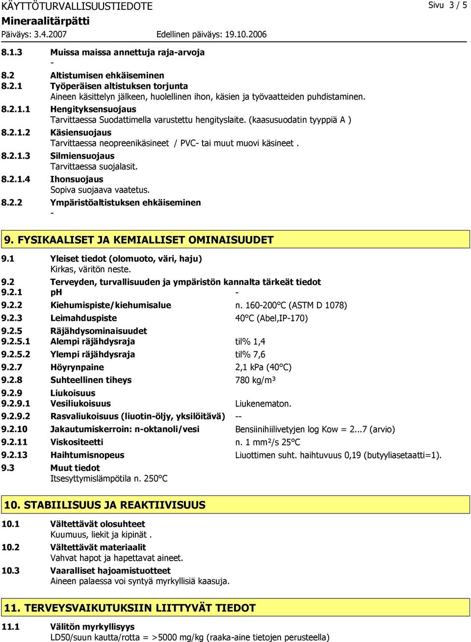 8.2.1.4 Ihonsuojaus Sopiva suojaava vaatetus. 8.2.2 Ympäristöaltistuksen ehkäiseminen 9. FYSIKAALISET JA KEMIALLISET OMINAISUUDET 9.1 Yleiset tiedot (olomuoto, väri, haju) Kirkas, väritön neste. 9.2 Terveyden, turvallisuuden ja ympäristön kannalta tärkeät tiedot 9.