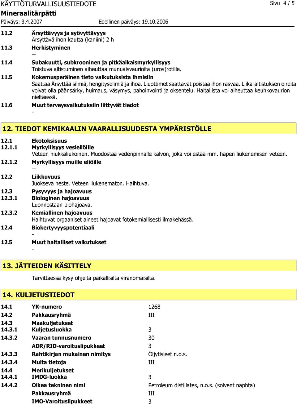 5 Kokemusperäinen tieto vaikutuksista ihmisiin Saattaa Ärsyttää silmiä, hengityselimiä ja ihoa. Liuottimet saattavat poistaa ihon rasvaa.