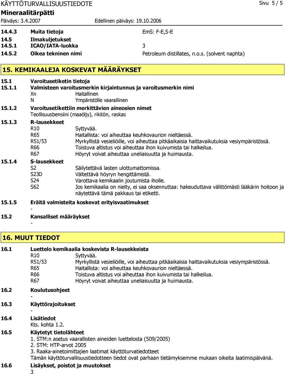 1.3 Rlausekkeet R10 Syttyvää. R65 Haitallista: voi aiheuttaa keuhkovaurion nieltäessä. R51/53 Myrkyllistä vesieliöille, voi aiheuttaa pitkäaikaisia haittavaikutuksia vesiympäristössä.