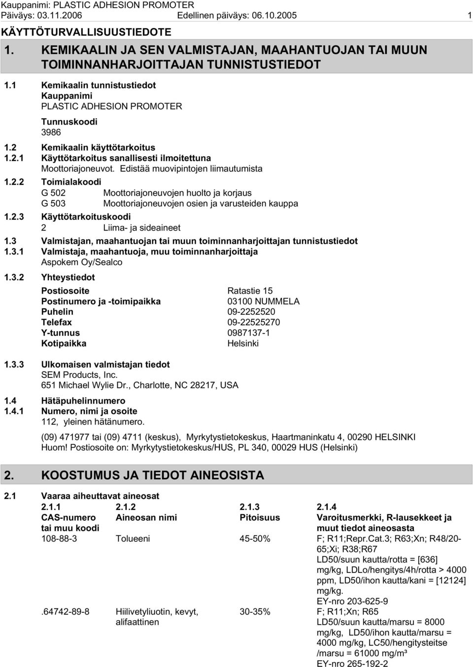 Edistää muovipintojen liimautumista 1.2.2 Toimialakoodi G 502 Moottoriajoneuvojen huolto ja korjaus G 503 Moottoriajoneuvojen osien ja varusteiden kauppa 1.2.3 Käyttötarkoituskoodi 2 Liima- ja sideaineet 1.