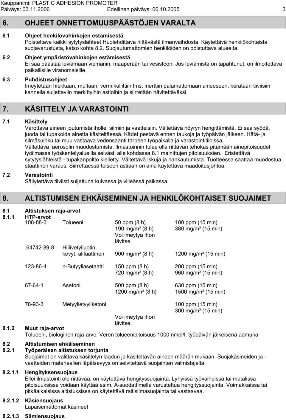 Suojautumattomien henkilöiden on poistuttava alueelta. 6.2 Ohjeet ympäristövahinkojen estämisestä Ei saa päästää leviämään viemäriin, maaperään tai vesistöön.