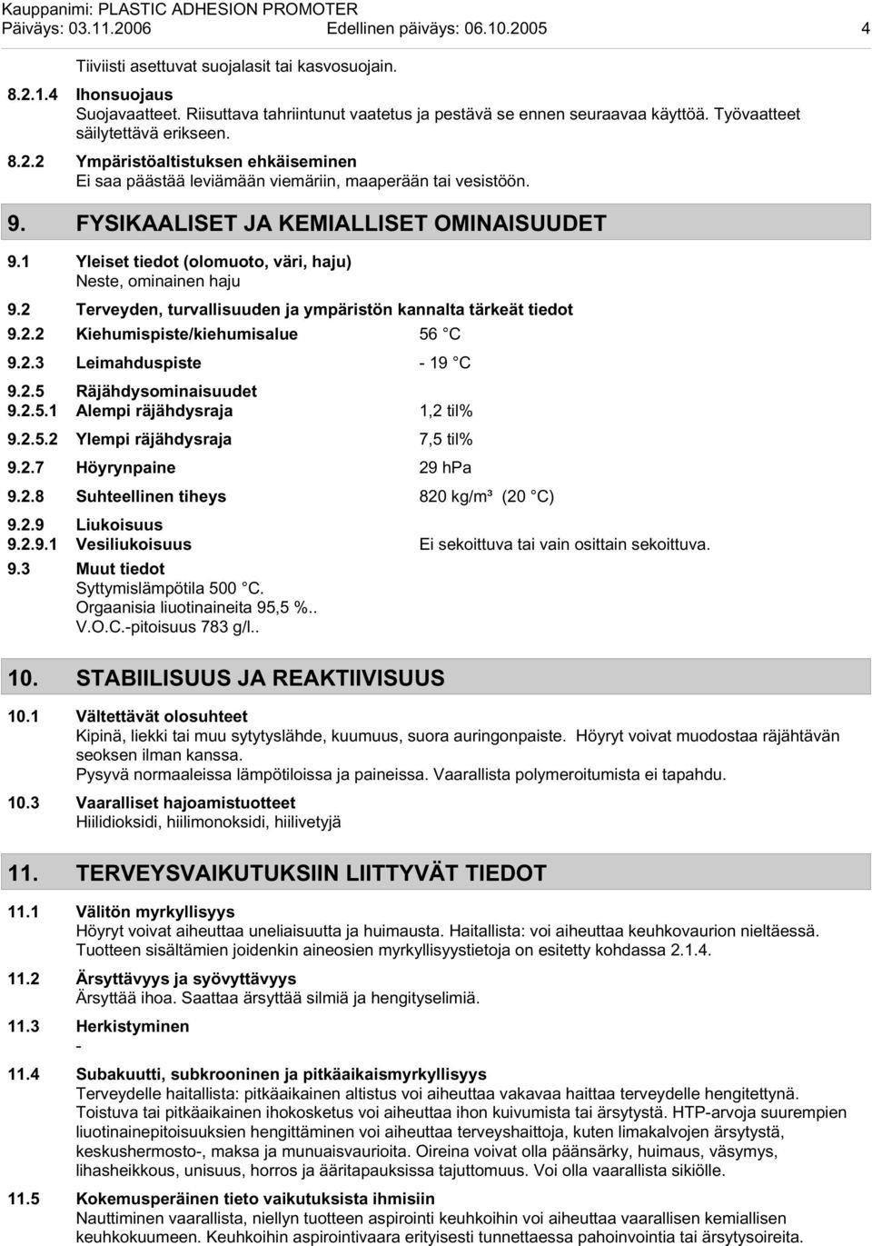 2 Ympäristöaltistuksen ehkäiseminen Ei saa päästää leviämään viemäriin, maaperään tai vesistöön. 9. FYSIKAALISET JA KEMIALLISET OMINAISUUDET 9.