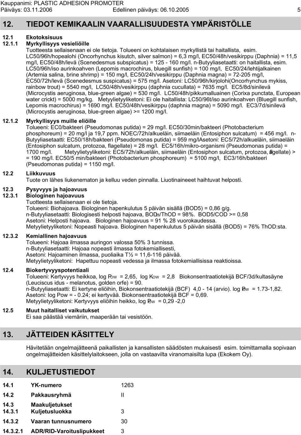 LC50/96h/hopealohi (Oncorhynchus kisutch, silver salmon) = 6,3 mg/l, EC50/48h/vesikirppu (Daphnia) = 11,5 mg/l, EC50/48h/levä (Scenedesmus subspicatus) = 125-160 mg/l.